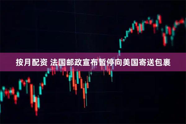 按月配资 法国邮政宣布暂停向美国寄送包裹
